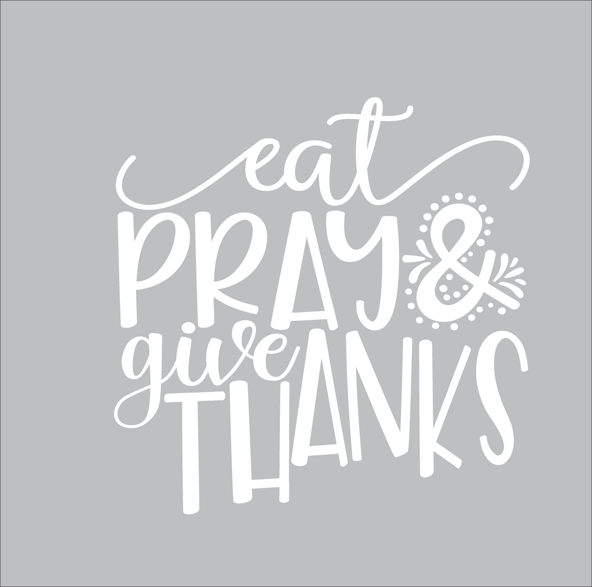 Eat Pray Give Thanks (white)