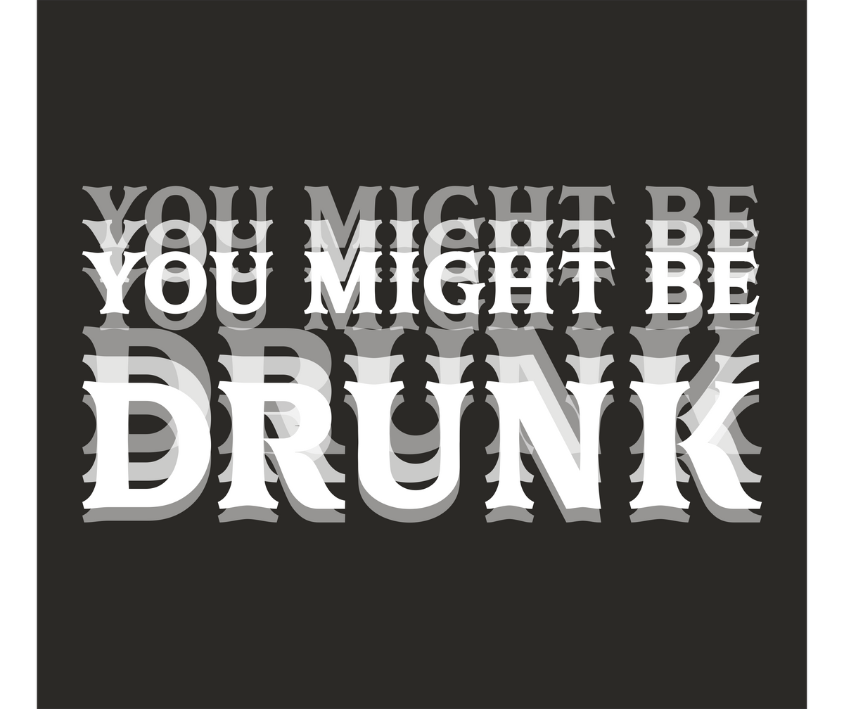 You Might Be Drunk (White)