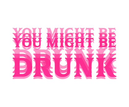 You Might Be Drunk (Pink)